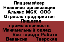 Пиццемейкер › Название организации ­ Альянс-МСК, ООО › Отрасль предприятия ­ Пищевая промышленность › Минимальный оклад ­ 27 500 - Все города Работа » Вакансии   . Тверская обл.,Бежецк г.